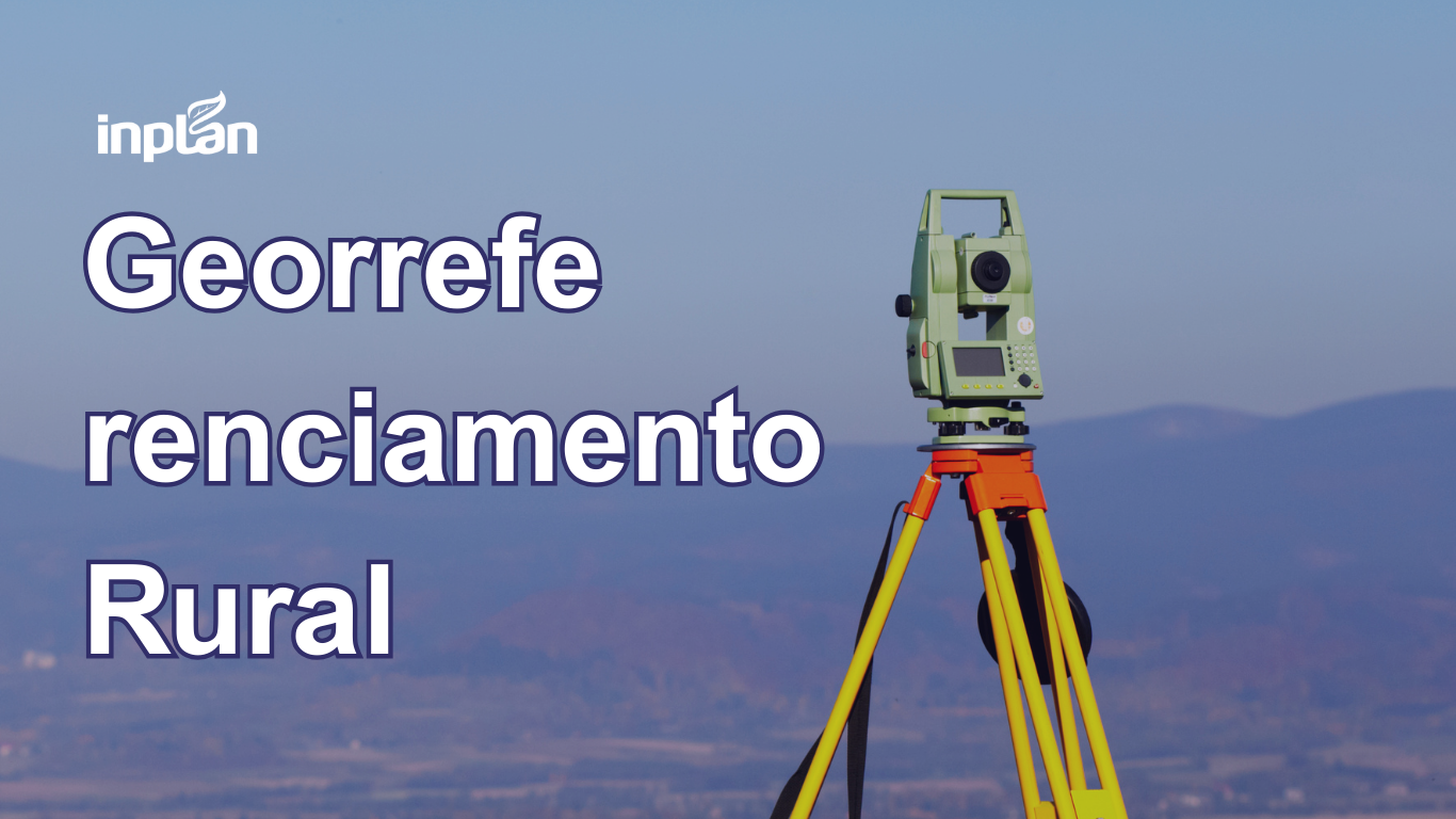 Inplan GEORREFERENCIAMENTO RURAL: ENTENDA A OBRIGATORIEDADE E COMO REGULARIZAR ...